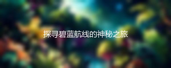 探寻碧蓝航线的神秘之旅