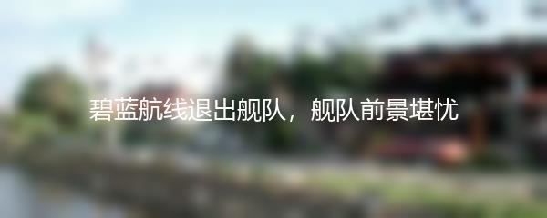 碧蓝航线退出舰队，舰队前景堪忧