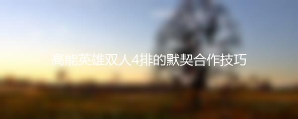 高能英雄双人4排的默契合作技巧