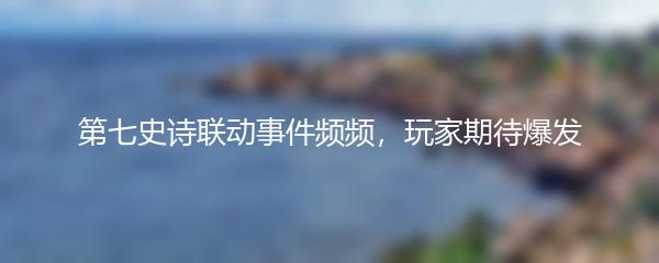 第七史诗联动事件频频，玩家期待爆发