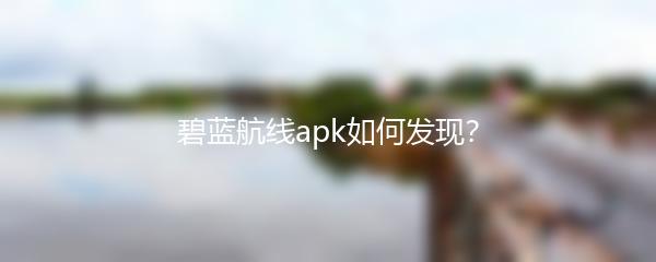 碧蓝航线apk如何发现？