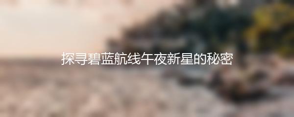 探寻碧蓝航线午夜新星的秘密