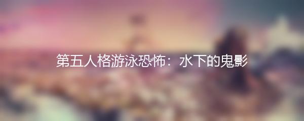 第五人格游泳恐怖：水下的鬼影