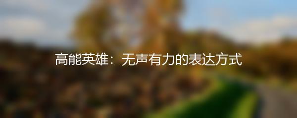 高能英雄：无声有力的表达方式