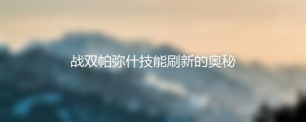 战双帕弥什技能刷新的奥秘