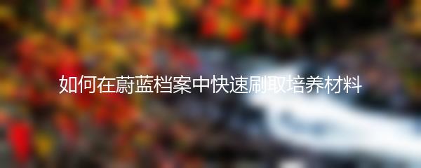 如何在蔚蓝档案中快速刷取培养材料