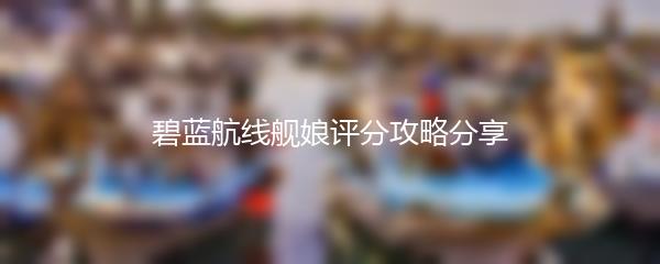 碧蓝航线舰娘评分攻略分享
