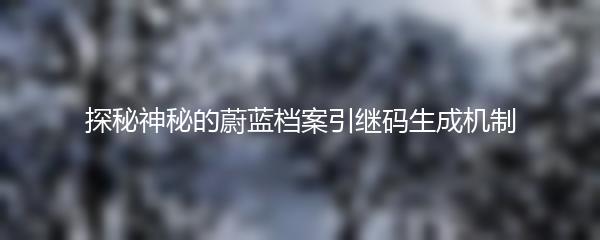 探秘神秘的蔚蓝档案引继码生成机制