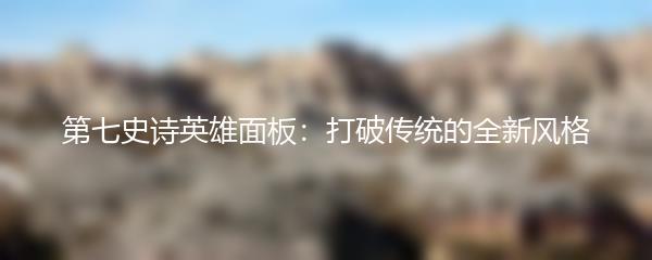 第七史诗英雄面板：打破传统的全新风格