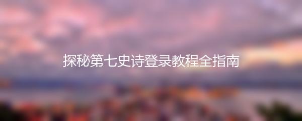 探秘第七史诗登录教程全指南