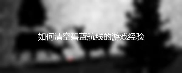 如何清空碧蓝航线的游戏经验