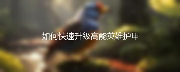 如何快速升级高能英雄护甲