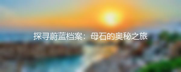 探寻蔚蓝档案：母石的奥秘之旅