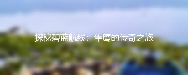 探秘碧蓝航线：隼鹰的传奇之旅