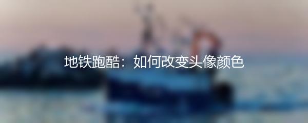 地铁跑酷：如何改变头像颜色