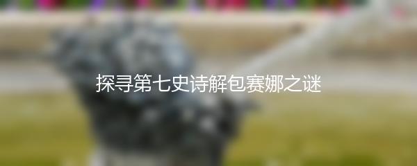 探寻第七史诗解包赛娜之谜