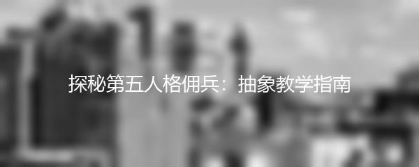 探秘第五人格佣兵：抽象教学指南