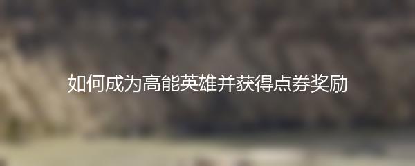 如何成为高能英雄并获得点券奖励