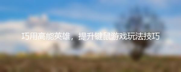 巧用高能英雄，提升键鼠游戏玩法技巧