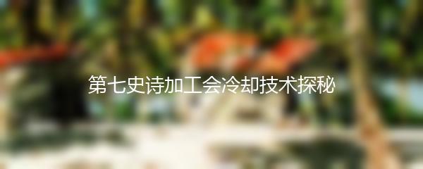第七史诗加工会冷却技术探秘