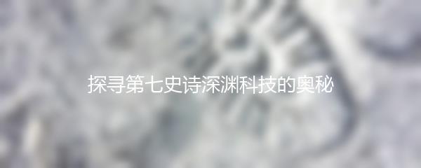 探寻第七史诗深渊科技的奥秘