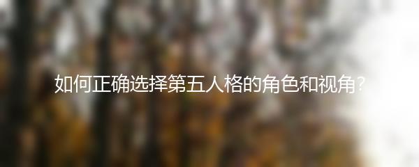 如何正确选择第五人格的角色和视角？
