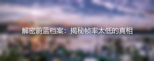 解密蔚蓝档案：揭秘帧率太低的真相