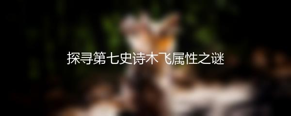 探寻第七史诗木飞属性之谜