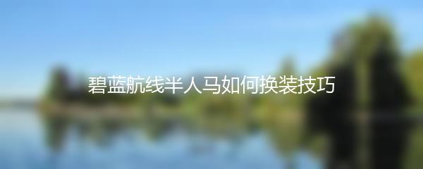 碧蓝航线半人马如何换装技巧