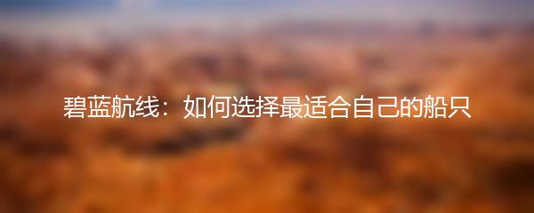 碧蓝航线：如何选择最适合自己的船只