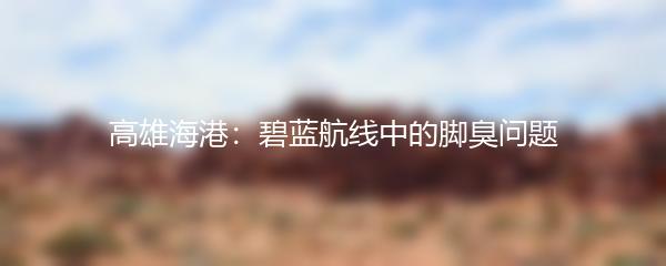 高雄海港：碧蓝航线中的脚臭问题