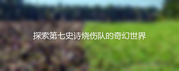 探索第七史诗烧伤队的奇幻世界