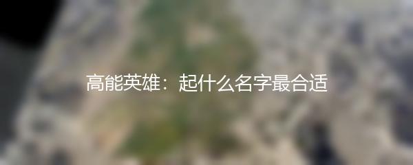高能英雄：起什么名字最合适