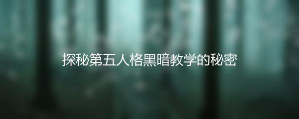 探秘第五人格黑暗教学的秘密