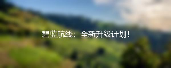 碧蓝航线：全新升级计划！