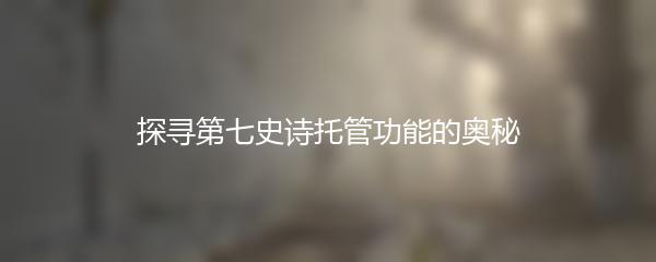 探寻第七史诗托管功能的奥秘