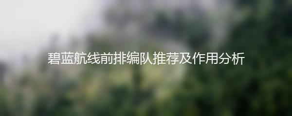 碧蓝航线前排编队推荐及作用分析