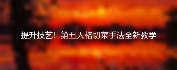 提升技艺！第五人格切菜手法全新教学