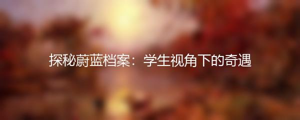 探秘蔚蓝档案：学生视角下的奇遇