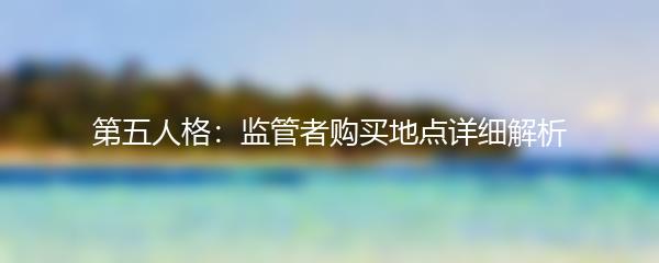 第五人格：监管者购买地点详细解析