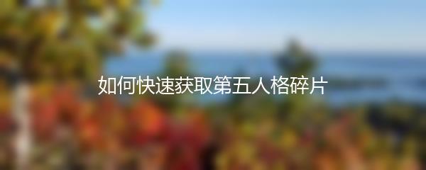 如何快速获取第五人格碎片