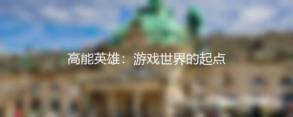 高能英雄：游戏世界的起点