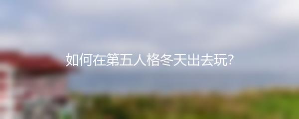 如何在第五人格冬天出去玩？