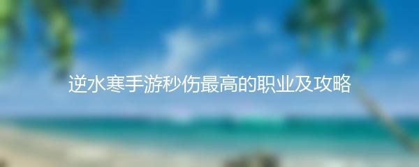 逆水寒手游秒伤最高的职业及攻略