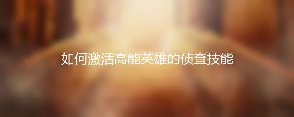 如何激活高能英雄的侦查技能