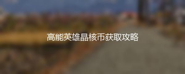 高能英雄晶核币获取攻略