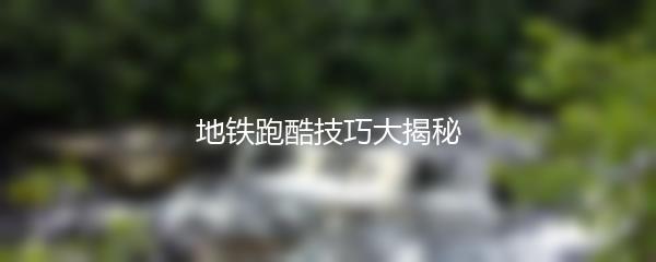 地铁跑酷技巧大揭秘