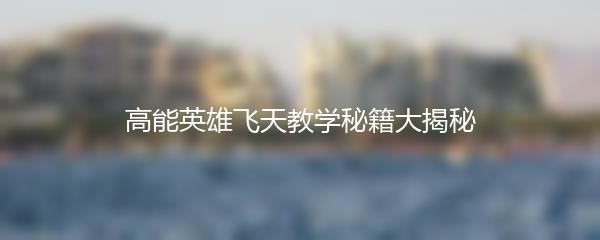 高能英雄飞天教学秘籍大揭秘