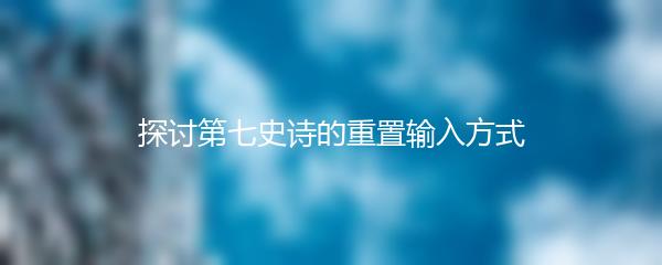 探讨第七史诗的重置输入方式