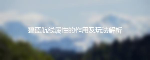 碧蓝航线属性的作用及玩法解析